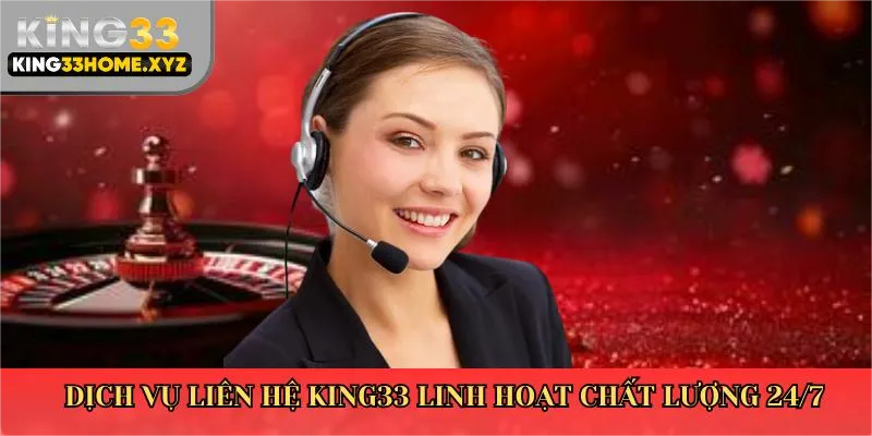 Dịch vụ liên hệ King33 linh hoạt chất lượng 24/7