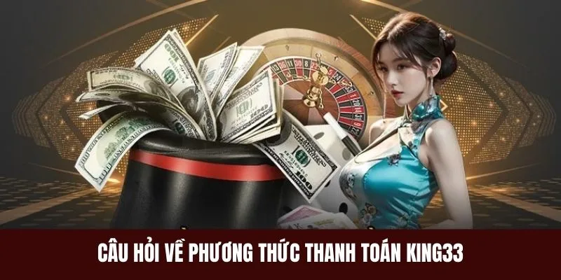 Phương Thức Thanh Toán Đa Dạng Tiện Lợi 24/7 Tại King33
