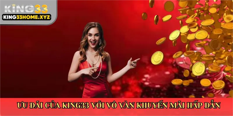 Ưu đãi của King33 với vô vàn khuyến mãi hấp dẫn
