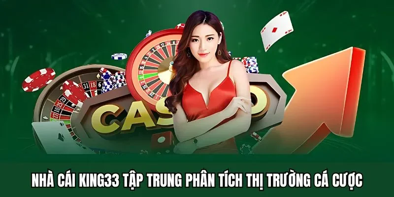 Nhà cái King33 tập trung phân tích thị trường cá cược